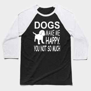 Dogs Make Me Happy Baseball T-Shirt